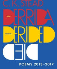 That Derrida whom I Derided Died: Poems 2013-2017 by C K Stead