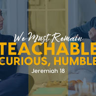 We Must Remain Teachable, Curious, Humble