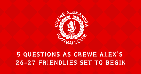 5 Questions for Crewe Alex as 2026-27 friendlies approach