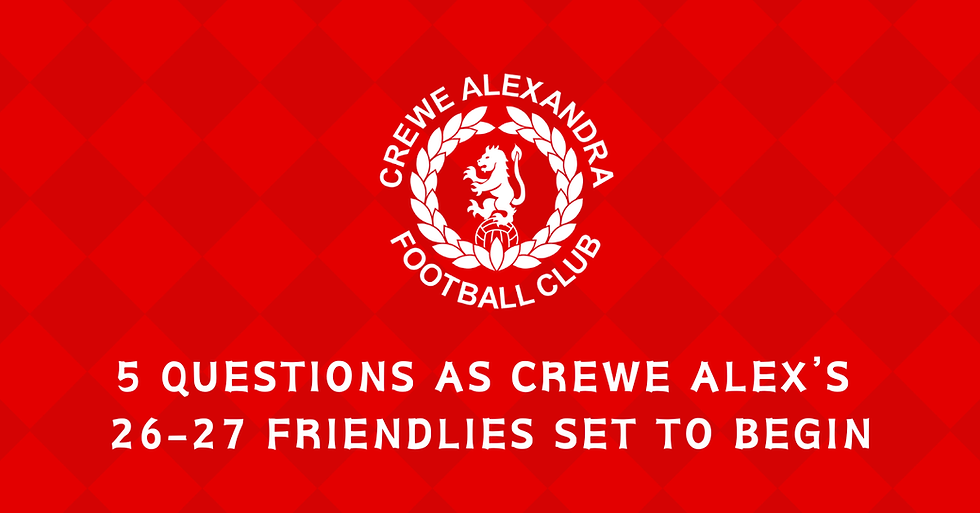 5 Questions for Crewe Alex as 2026-27 friendlies approach