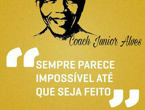 "Tudo parece impossível, até que seja feito".