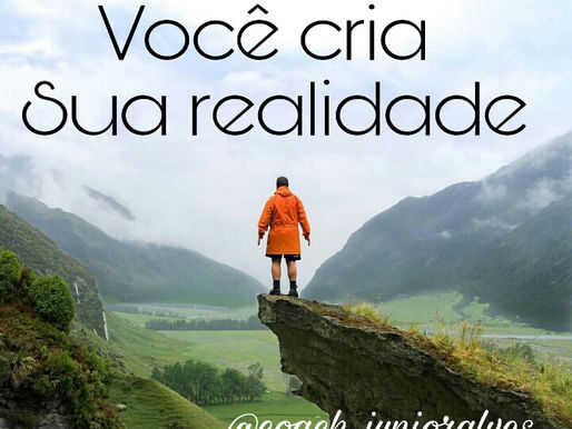 Você cria sua realidade...
