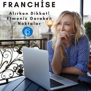 FRANCHİSE ALIRKEN DİKKAT EDİLMESİ GEREKEN NOKTALAR 