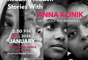 Reading Hidden Stories with Anna Konik - Artist talks and film screenings
Sambara Art Gallery, Muhammad Ibrahim Joyo Auditorium, Liaquat Memorial Library,
Stadium Rd. Karachi & SABS University Jamshoro