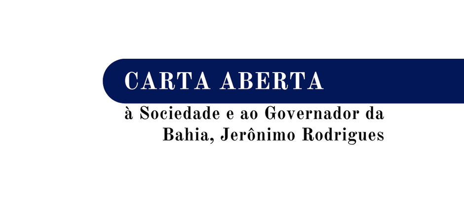 CARTA ABERTA à Sociedade e ao Governador da Bahia, Jerônimo Rodrigues.