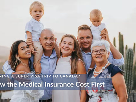 Planning a Super Visa Trip to Canada? Know the Medical Insurance Cost First