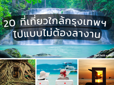 20 ที่เที่ยวใกล้กรุงเทพฯ ไปแบบไม่ต้องลางาน