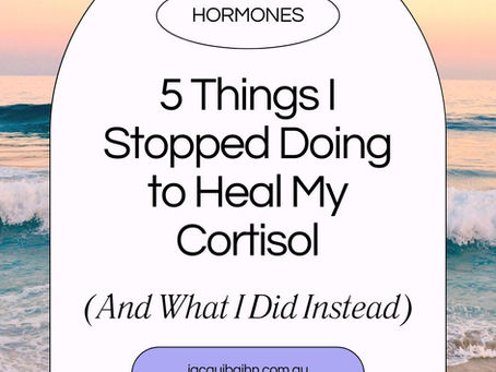 5 Things I Stopped Doing to Heal My Cortisol (And What I Did Instead)