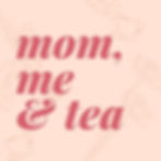 Mom, Me, & Tea