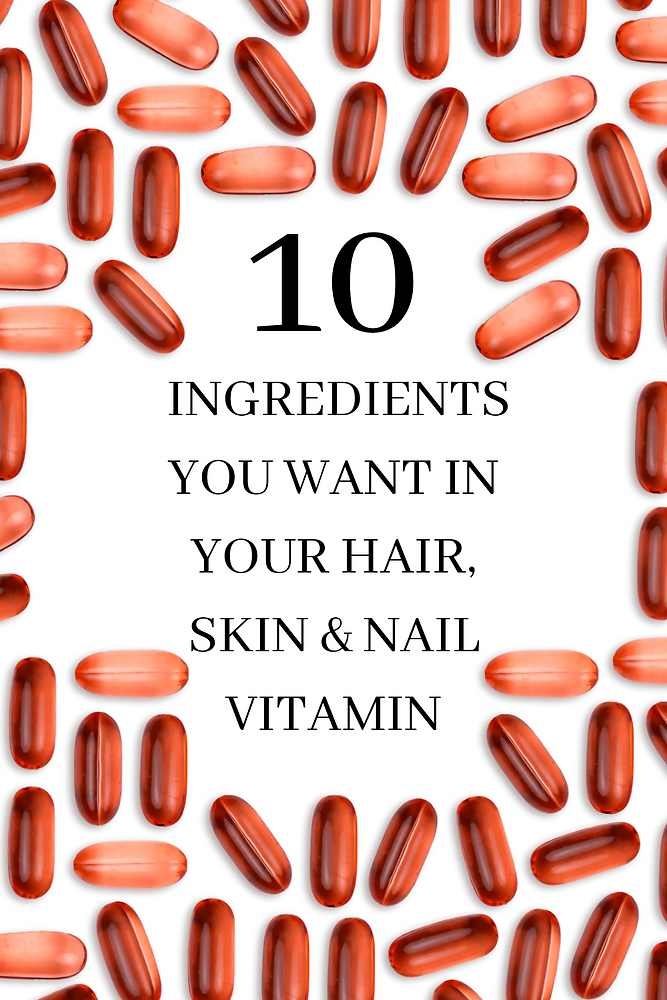 10 Ingredient that you want in your Hair, Skin & Nail Vitamin.