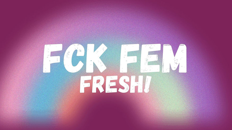FUCK FEM FRESH!