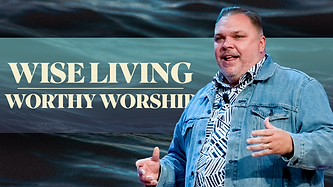 Wise Living Worthy Worship