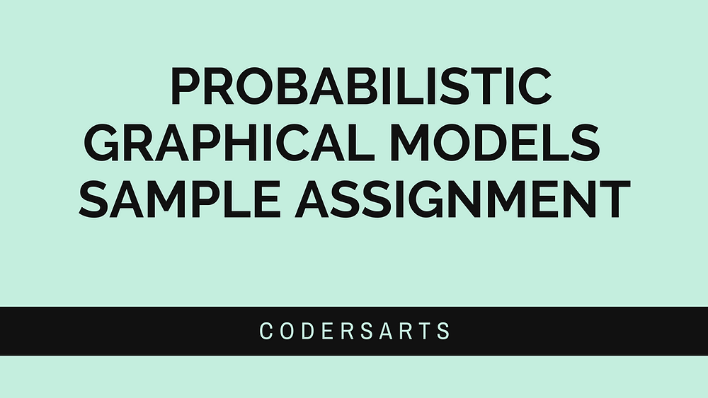 Probabilistic Graphical Models I Sample Assignment