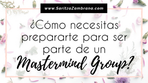 ¿Cómo necesitas prepararte para ser parte de un Mastermind Group?