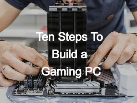 Ten Steps To Build a Gaming PC