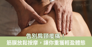告別肩頸痠痛!筋膜放鬆按摩,讓你重獲輕告別肩頸痠盈體態