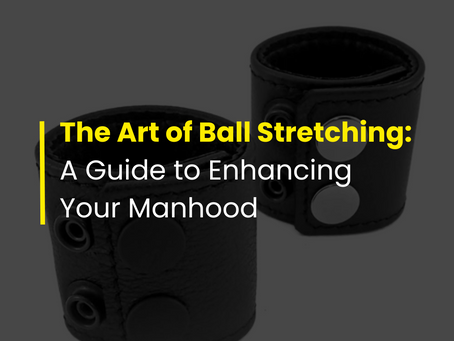 The Art of Ball Stretching: A Guide to Enhancing Your Manhood