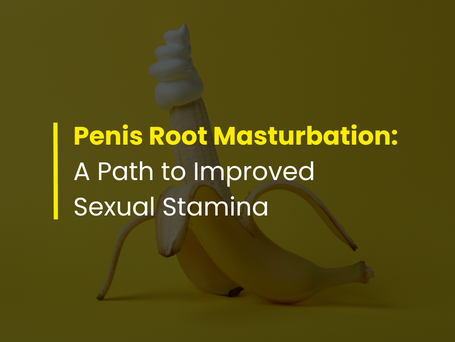 Penis Root Masturbation: A Path to Improved Sexual Stamina