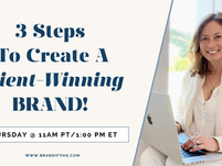 3 Steps to Create A Client-Winning Brand that Works for You & Not Against You!