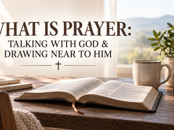 WHAT IS PRAYER: TALKING WITH GOD & DRAWING NEAR TO HIM
