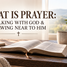 WHAT IS PRAYER: TALKING WITH GOD & DRAWING NEAR TO HIM