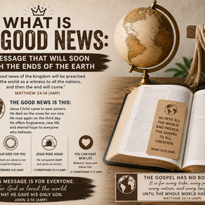 WHAT IS THE GOODNEWS: A MESSAGE THAT WILL SOON REACH THE ENDS OF THE EARTH