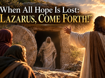 WHEN ALL HOPE IS LOST: "LAZARUS, COME FORTH!"