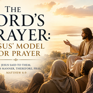 THE LORD'S PRAYER: JESUS' MODEL FOR PRAYER