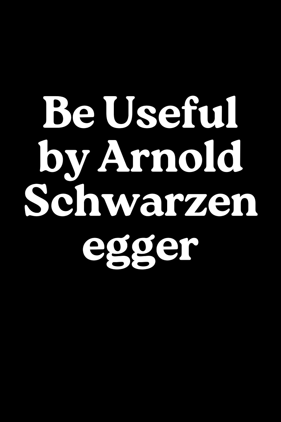 Be Useful by Arnold Schwarzenegger