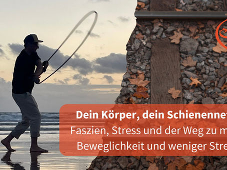 Dein Körper, dein Schienennetz: Faszien, Stress und der Weg zu mehr Beweglichkeit und weniger Stress