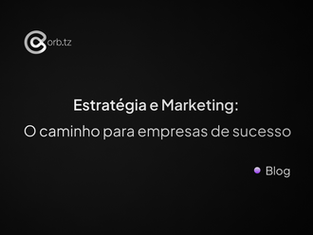 Estratégia e Marketing: O caminho para empresas de sucesso