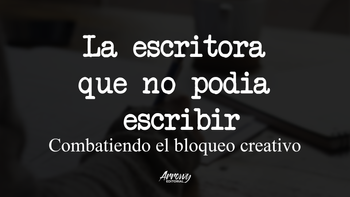 La escritora que no podia escribir:  combatiendo el bloqueo creativo