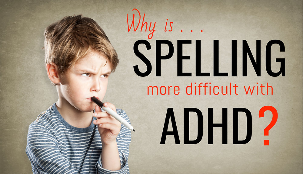 Why can ADHD make spelling difficult?