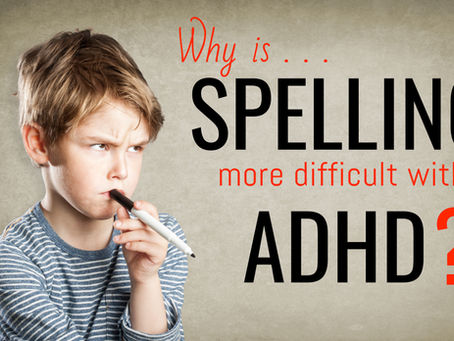 ADHD and Spelling - Why can ADHD make spelling difficult?