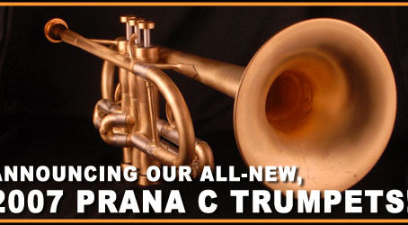 Announcing our all-new 2007 PRANA C Trumpets