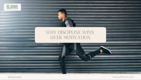 Why Discipline Wins Over Motivation