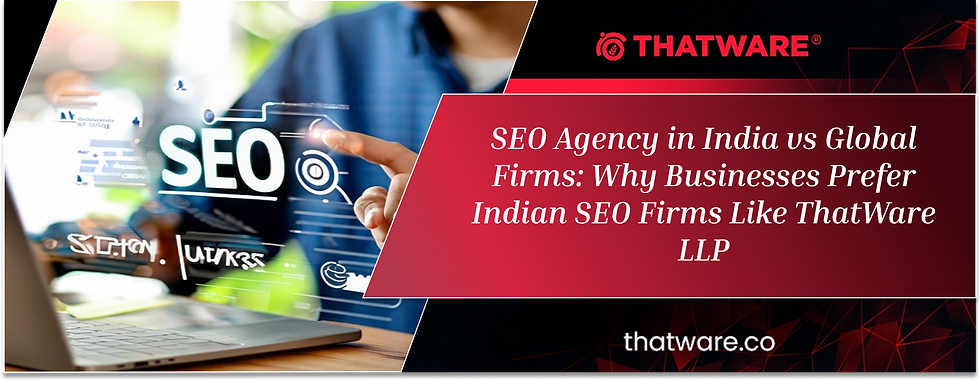 SEO Agency in India vs Global Firms: Why Businesses Prefer Indian SEO Firms Like ThatWare LLP