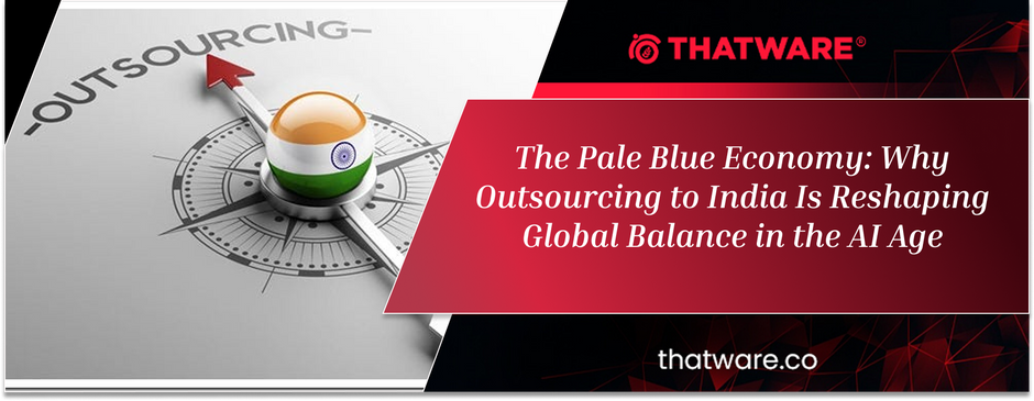 The Pale Blue Economy: Why Outsourcing to India Is Reshaping Global Balance in the AI Age