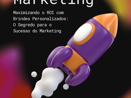 Maximizando o ROI com Brindes Personalizados: O Segredo para o Sucesso do Marketing