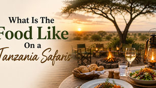 What Is the Food Like on a Tanzania Safari