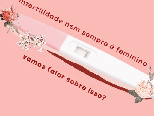 A infertilidade nem sempre é feminina, vamos falar sobre isso?