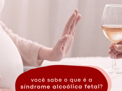 Você sabe o que é a síndrome alcóolica fetal?