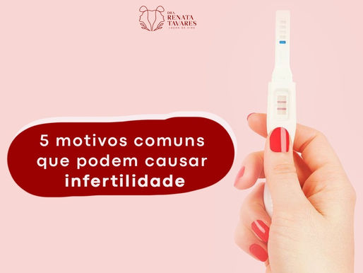 5 motivos comuns que podem causar infertilidade