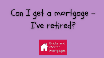 Can I get a mortgage? - I've retired!