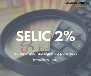 Taxa Selic a 2% ao ano até o final de 2020! O que isso significa para seus investimentos?