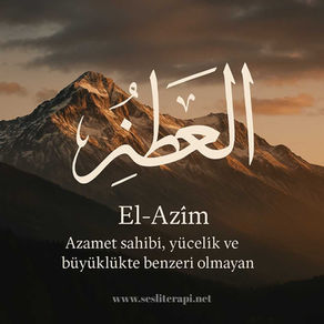 El-Azîm isminin anlamı, tasavvufî açıklaması ve zikir usulüyle birlikte derinlemesine anlatımı.