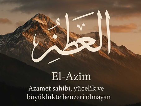 El-Azîm isminin anlamı, tasavvufî açıklaması ve zikir usulüyle birlikte derinlemesine anlatımı.