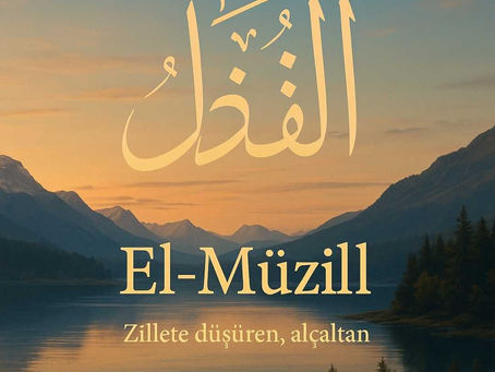 El-Müzill Esması – Allah’ın dilediğini alçaltan, hikmetle zillete düşüren isminin anlamı ve tasavvufî yorumu