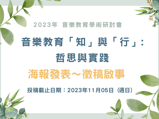 2023音樂教育學術研討會 「音樂教育『知』與『行』：哲思與實踐」〈海報發表徵稿啟事〉
