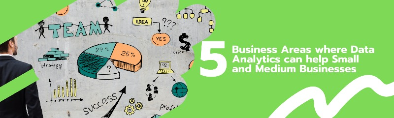 Top 5 Business Areas where Data Analytics can help Small and Medium Businesses 